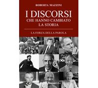 I discorsi che hanno cambiato la storia. La forza della parola - Mazzini R...