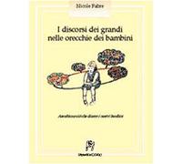 I discorsi dei grandi nelle orecchie dei bambini. Ascoltiamo ciò che dicono i nostri bambini
