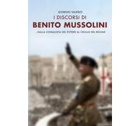 I discorsi di Benito Mussolini: ...dalla conquista del potere al crollo del regime