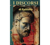 I DISCORSI DI EPITTETO (LIBRO 4) - DALLA LEZIONE ALL'AZIONE!: Adattato per il lettore di oggi | La filosofia stoica al presente