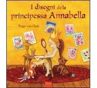 I disegni della principessa Annabella. Ediz. illustrata
