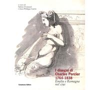 I disegni di Charles Percier 1764-1838. Emilia e Romagna nel 1791. Ediz. illustr