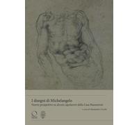 I disegni di Michelangelo Nuove prospettive su alcuni capolavori della casa Buonarroti