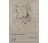 I disegni di Michelangelo Nuove prospettive su alcuni capolavori della casa Buonarroti