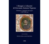 I disegni e i discorsi di Giovanni Antonio Nigrone «fontanaro e ingegniero...