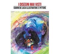 I disegni mai visti. Gianni De Luca illustratore e pittore. Ediz. a colori