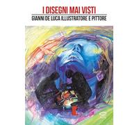 Libri De Luca Gianni - I Disegni Mai Visti. Gianni De Luca Illustratore E Pittor