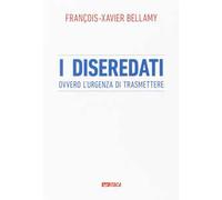 Francois-Xavier Bellamy - I Diseredati Ovvero L'Urgenza Di Trasmettere