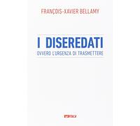 I diseredati ovvero l'urgenza di trasmettere - Bellamy François-Xavier