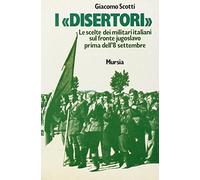 I disertori. Le scelte dei militari italiani sul fronte jugoslavo prima dell'8 settembre