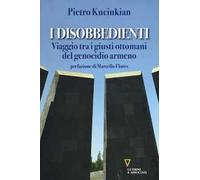 I disobbedienti. Viaggio tra i giusti ottomani del genocidio armeno