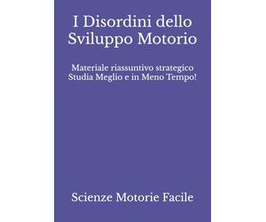 I Disordini dello Sviluppo Motorio: Materiale riassuntivo strategico Studia Meglio e in Meno Tempo!