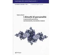I disturbi di personalità. Le personalità psicotiche, narcisismotiche, nevrotiche e mature. La mente si ammala. Vol. 2