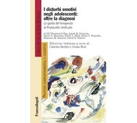 I disturbi emotivi negli adolescenti: oltre la diagnosi. La guida del terapeuta al Protocollo Unificato