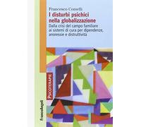 I disturbi psichici nella globalizzazione. Dalla crisi del campo familiare ai sistemi di cura per dipendenze, anoressie e distruttività