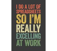 I Do A Lot Of Spreadsheets So I'm Really Excelling At Work: 6 x 9 Blank Lined Notebook Journal Vintage - Funny Saying Sarcastic Work Gag Gift for Office Coworkers, Employees, Adults, Boss