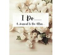 "I Do" A Wedding Journal: Reflect and write down memories about your journey to the altar