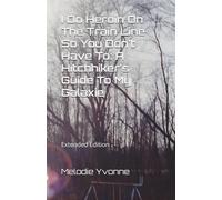 I Do Heroin On The Train Line So You Don't Have To: A Hitchhiker's Guide To My Galaxie: Extended Edition