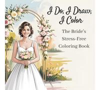 I Do, I Draw, I Color: The Bride's Stress-Free Coloring Book