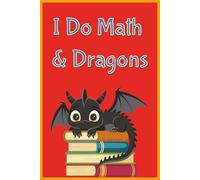 I Do Math AND Dragons: A 142-Page Composition Notebook for Kids Who Love Numbers and Imagination