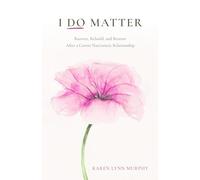 I Do Matter: Recover, Rebuild, and Restore After a Covert Narcissistic Relationship