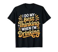 I Do My Best Thinking When I'm Drinking Bevitore di Mente |- Maglietta