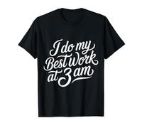 I Do My Best Work At 3 AM Produttività Mezzanotte |- Maglietta