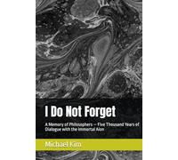I Do Not Forget: A Memory of Philosophers - Five Thousand Years of Dialogue with the Immortal Aion