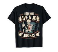 I Do Not Have A Job My Job Has Me Lavoro dipendente - Maglietta
