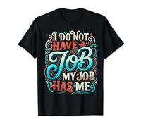 I Do Not Have A Job My Job Has Me Lavoro dipendente Maglietta