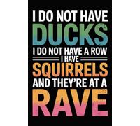 I Do Not Have Ducks I Do Not Have A Row I Have Squirrels And They're At A Rave: Funny Notebook for Coworkers - Journal for Employees, Friends, Adults ... Work, Office | 120 Lined Pages, 6x9 Inches