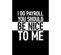 I Do Payroll You Should Be Nice To Me: 6 x 9 Blank Lined Notebook with Funny Saying Black - Secret Santa Work Gag Gift for Men, Women, Friends, Office Colleagues, Coworkers, Boss