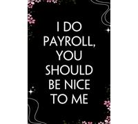 I Do Payroll You Should Be Nice To Me: Blank Lined Notebook with Quotes For Friends, Co-worker, Boss, colleagues, Birthday, Christmas ( 110 pages, 6x9 inches)