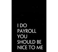 I Do Payroll You Should Be Nice to Me: Funny Sarcastic Sayings Notebook for Friends, Boss, Office, Family, Employees, Thanksgiving, Christmas (110 pages/ 6"x9")