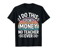 I Do This for Money - No Teacher Ever Educator Jokes - Maglietta