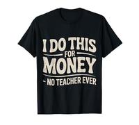 I Do This for Money - No Teacher Ever Educator Jokes - Maglietta