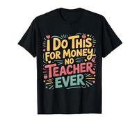 I Do This for Money - No Teacher Ever Educator Jokes |- Maglietta