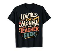 I Do This for Money - No Teacher Ever Educator Jokes ||- Maglietta