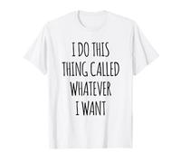 I Do This Thing Chiamato Qualunque Cosa Voglio, Divertente Sarcastico Maglietta
