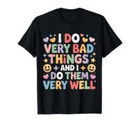 I Do Very Bad Things And I Do Them Very Well - Maglietta