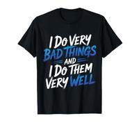 I Do Very Bad Things And I Do Them Very Well - Maglietta