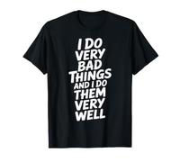 I Do Very Bad Things And I Do Them Very Well - Maglietta