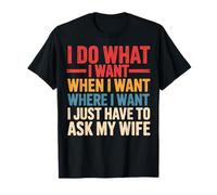 I Do What I Want I Just Have To Ask My Wife Maglietta