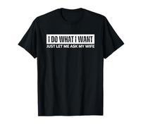 I Do What I Want Just Let Me Ask My Wife Maglietta