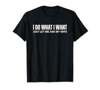 I Do What I Want Just Let Me Ask My Wife Maglietta