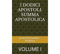 I DODICI APOSTOLI. SUMMA APOSTOLICA: VOLUME I