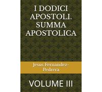 I DODICI APOSTOLI. SUMMA APOSTOLICA: VOLUME III
