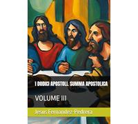I DODICI APOSTOLI. SUMMA APOSTOLICA: VOLUME III