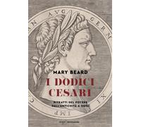I dodici Cesari. Ritratti del potere dall'antichità ad oggi - Beard Mary