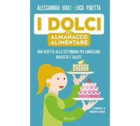 I dolci dell'almanacco alimentare. Una ricetta alla settimana per conciliare golosità e salute